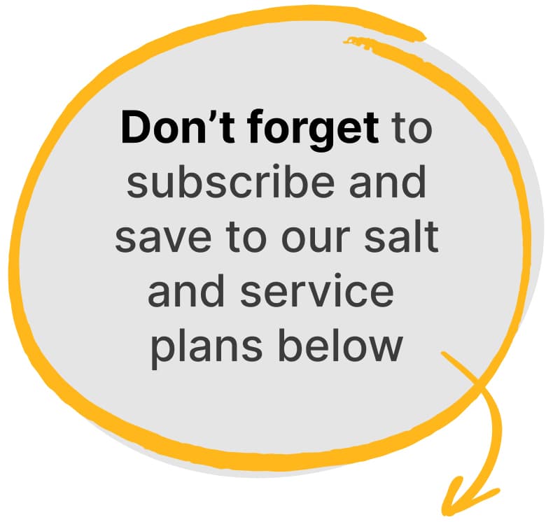 Don't forget to subscribe and save to our salt and service plans below